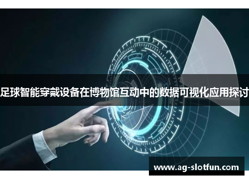 足球智能穿戴设备在博物馆互动中的数据可视化应用探讨